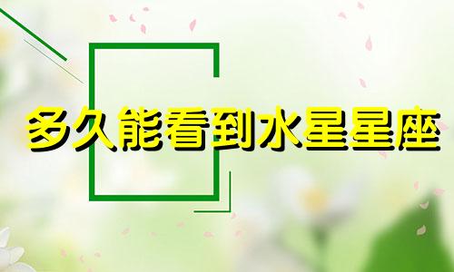 多久能看到水星星座