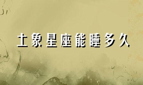 土象星座能睡多久