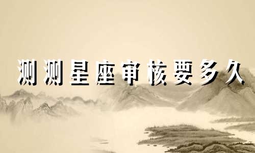 测测星座审核要多久