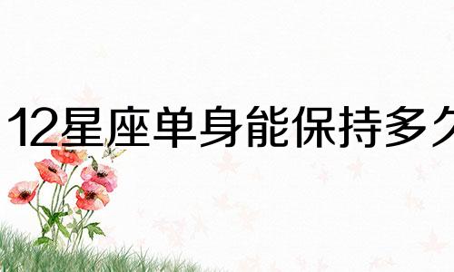 12星座单身能保持多久