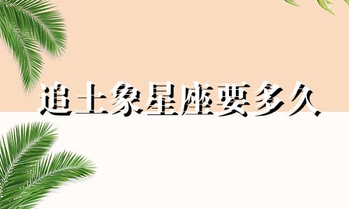 追土象星座要多久