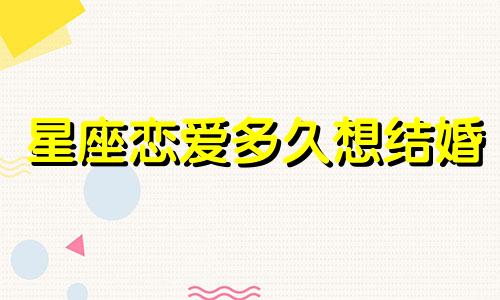 星座恋爱多久想结婚