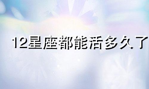 12星座都能活多久了