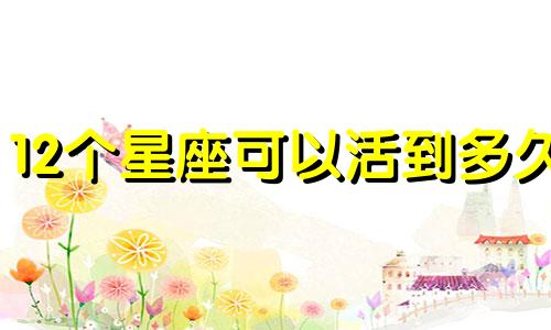 12个星座可以活到多久