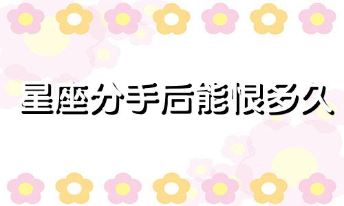 星座分手后能恨多久