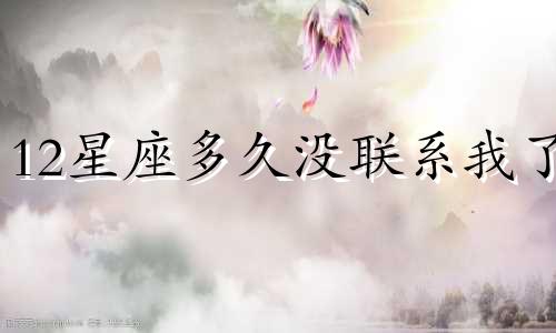 12星座多久没联系我了