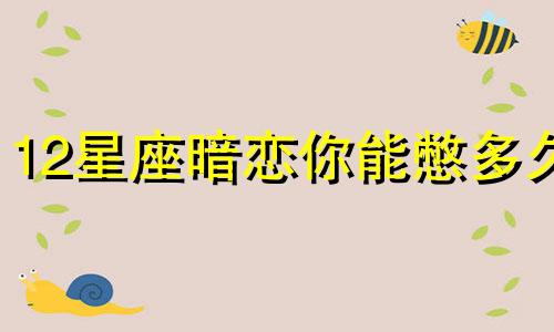 12星座暗恋你能憋多久