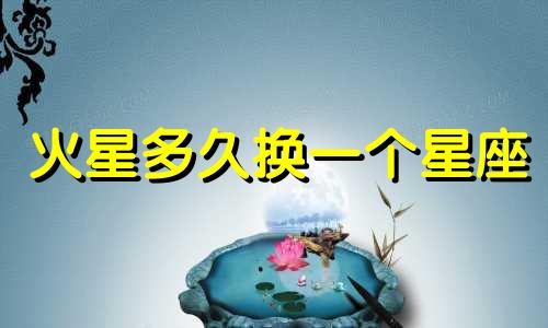 火星多久换一个星座