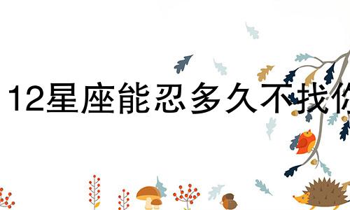 12星座能忍多久不找你