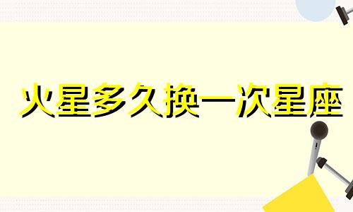 火星多久换一次星座