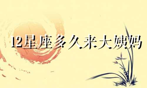 12星座多久来大姨妈
