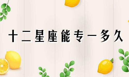 十二星座能专一多久