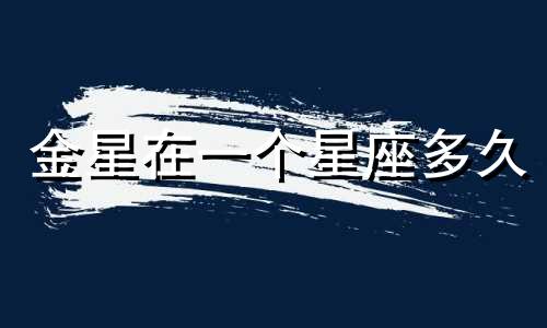 金星在一个星座多久