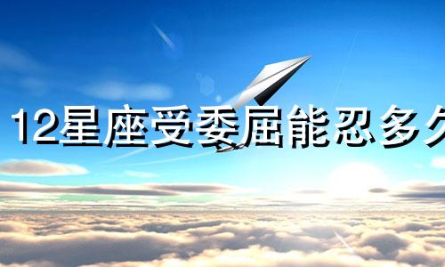 12星座受委屈能忍多久