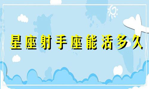 星座射手座能活多久