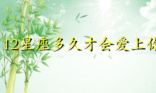 12星座多久才会爱上你