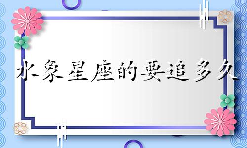 水象星座的要追多久