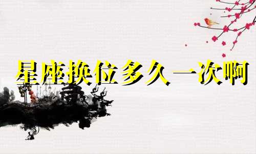 星座换位多久一次啊