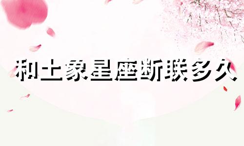 和土象星座断联多久