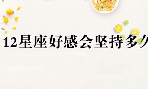 12星座好感会坚持多久