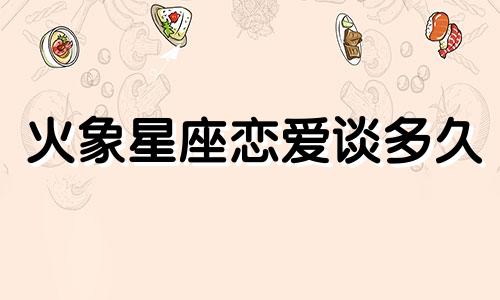 火象星座恋爱谈多久