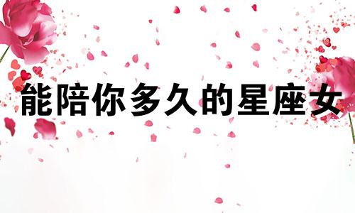 能陪你多久的星座女