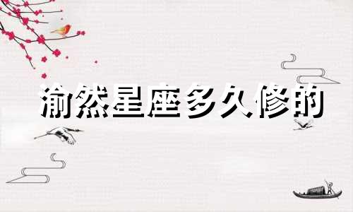 渝然星座多久修的