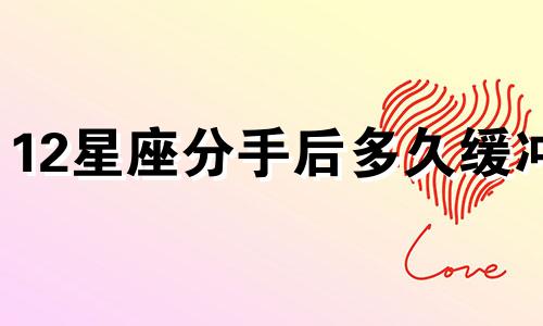 12星座分手后多久缓冲