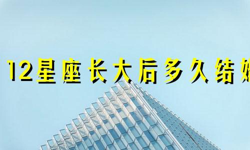 12星座长大后多久结婚