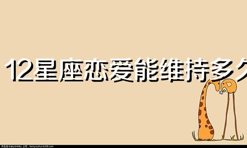 12星座恋爱能维持多久