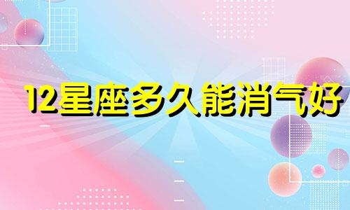 12星座多久能消气好