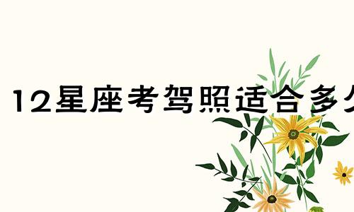 12星座考驾照适合多久