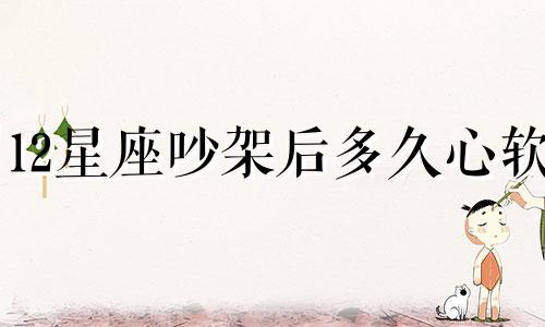12星座吵架后多久心软