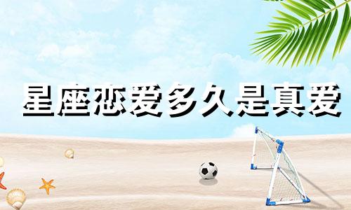 星座恋爱多久是真爱