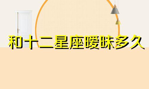 和十二星座暧昧多久