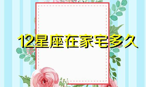 12星座在家宅多久