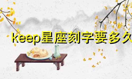 keep星座刻字要多久