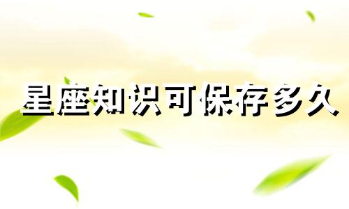 星座知识可保存多久