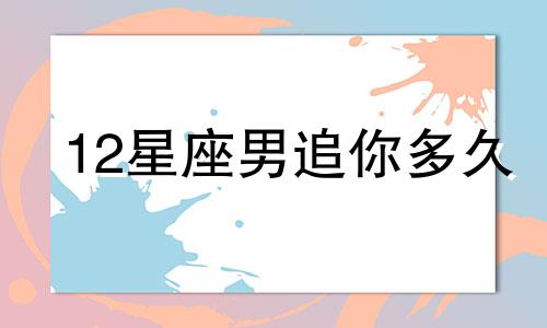 12星座男追你多久