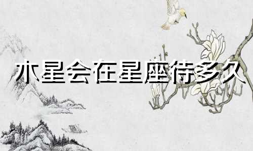 木星会在星座待多久