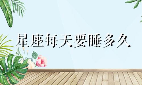 星座每天要睡多久
