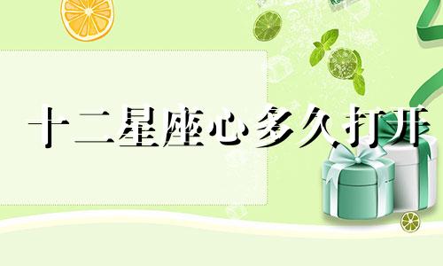十二星座心多久打开