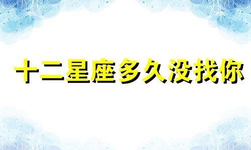 十二星座多久没找你