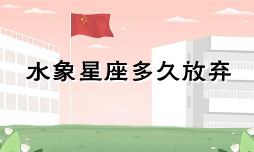 水象星座多久放弃