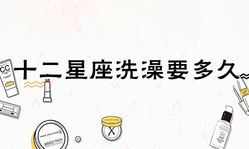十二星座洗澡要多久