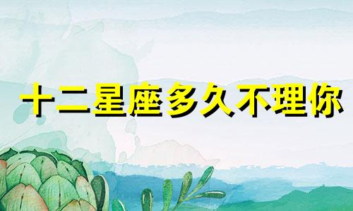 十二星座多久不理你