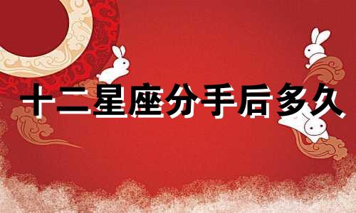 十二星座分手后多久