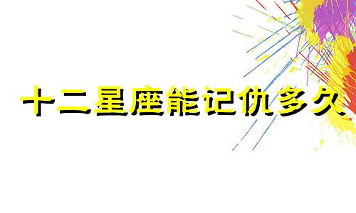 十二星座能记仇多久