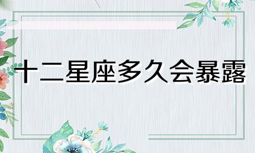十二星座多久会暴露