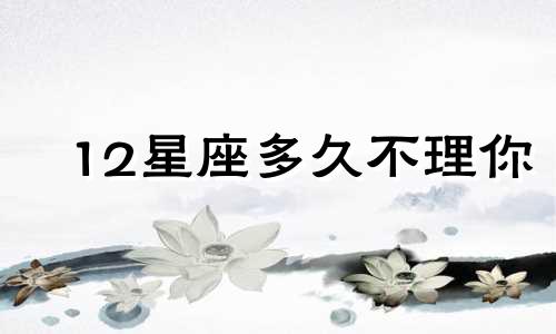 12星座多久不理你